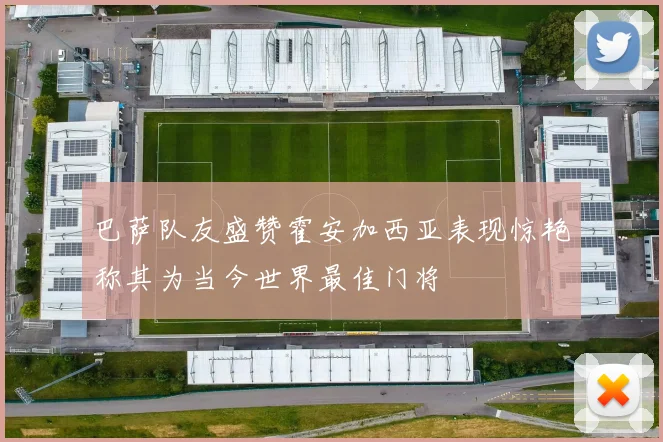 巴萨队友盛赞霍安加西亚表现惊艳称其为当今世界最佳门将