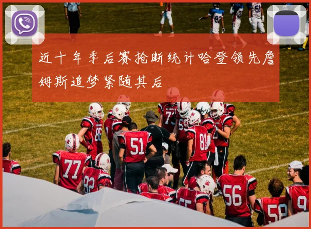 近十年季后赛抢断统计哈登领先詹姆斯追梦紧随其后